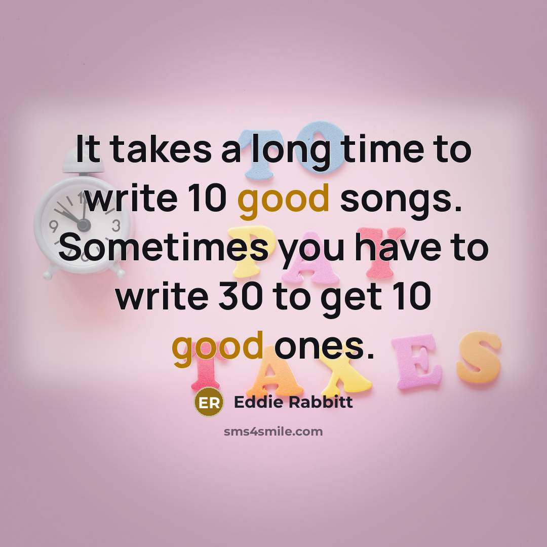 “It takes a long time to write 10 good songs.…” quote by Eddie Rabbitt