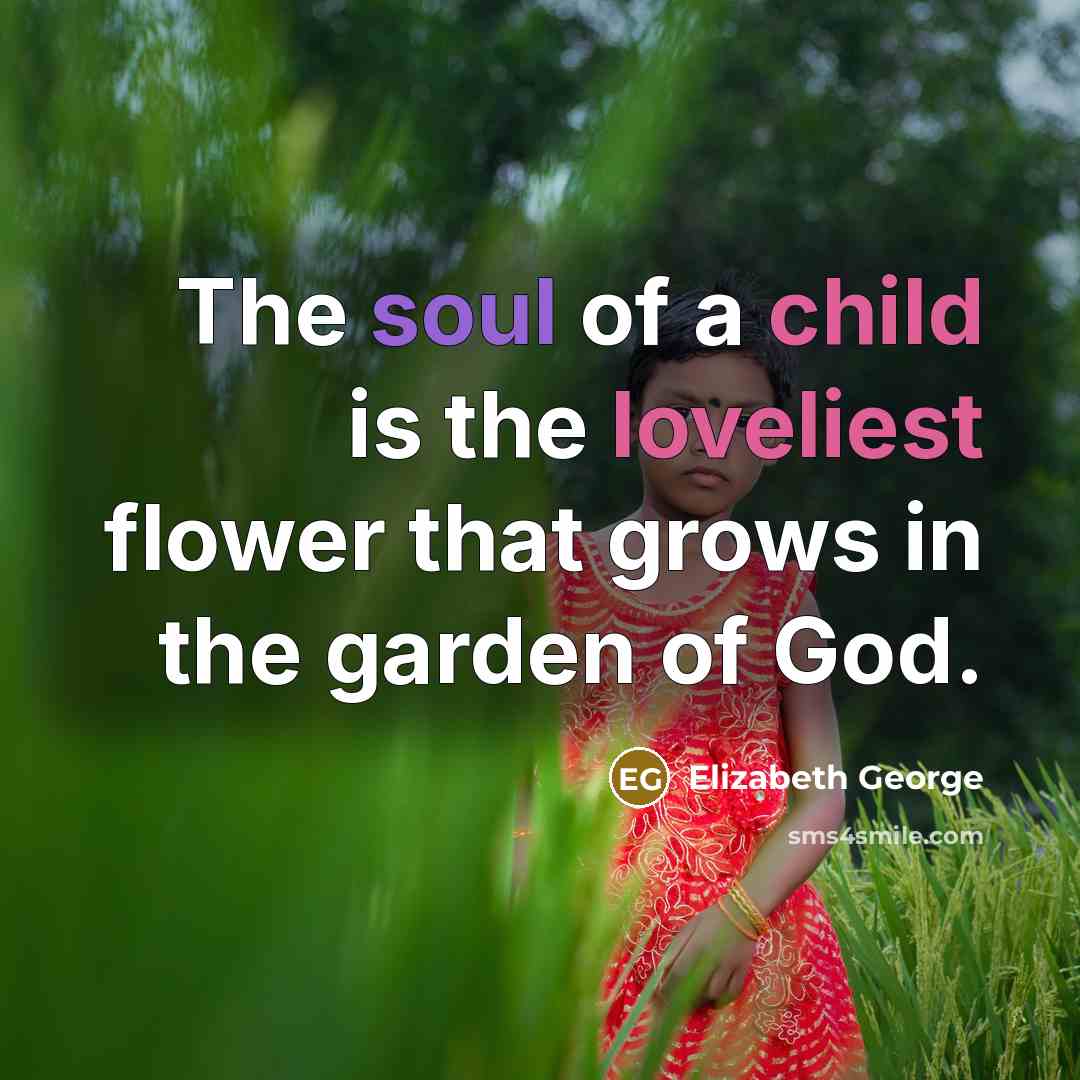 “The soul of a child is the loveliest flower that…” quote by Elizabeth George