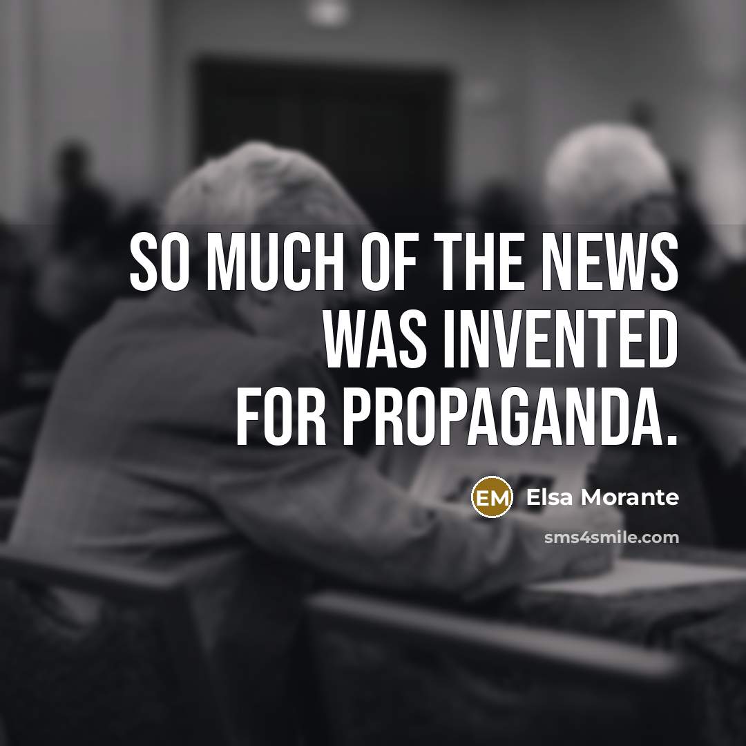 “So much of the news was invented for propaganda.” quote by Elsa Morante