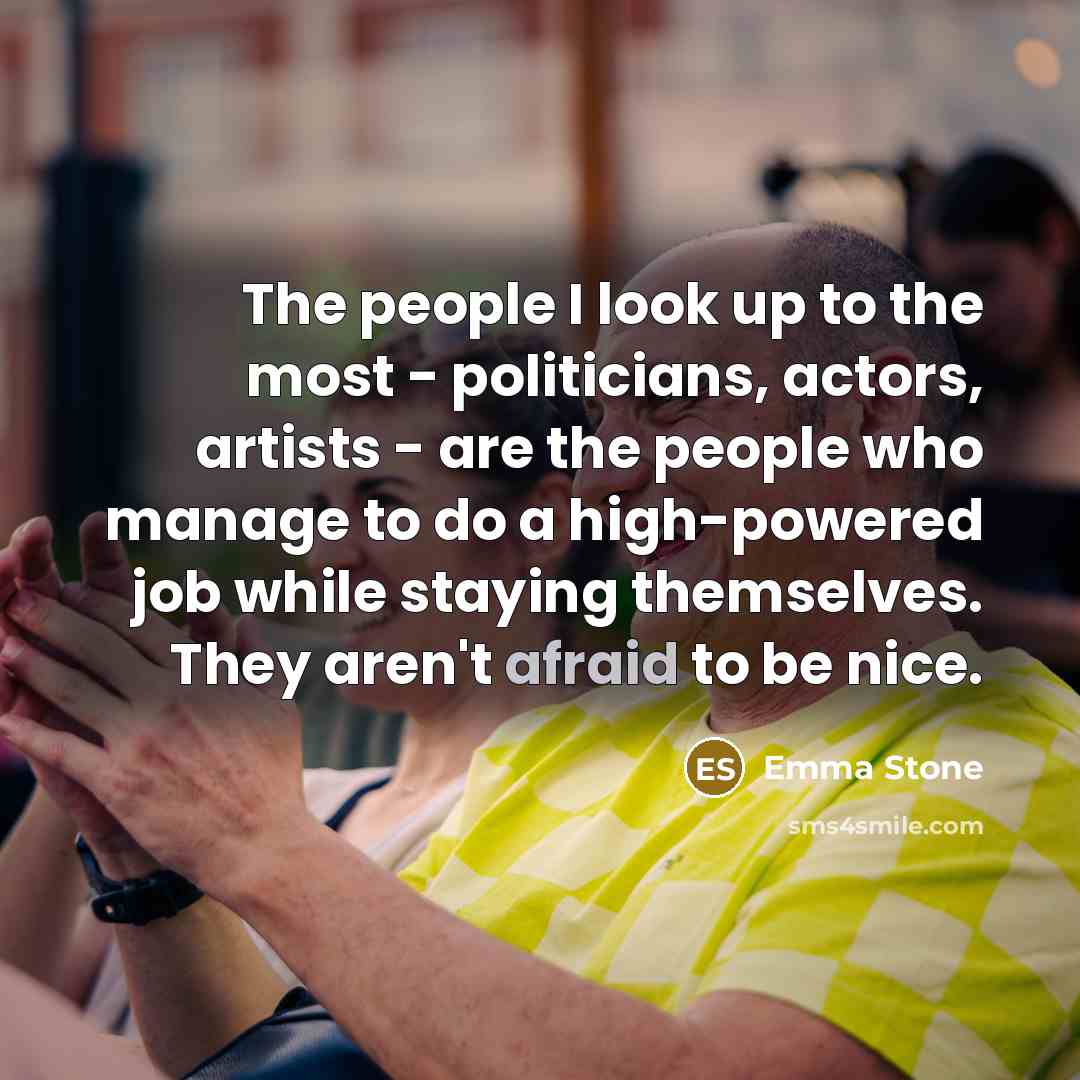 “The people I look up to the most - politicians,…” quote by Emma Stone