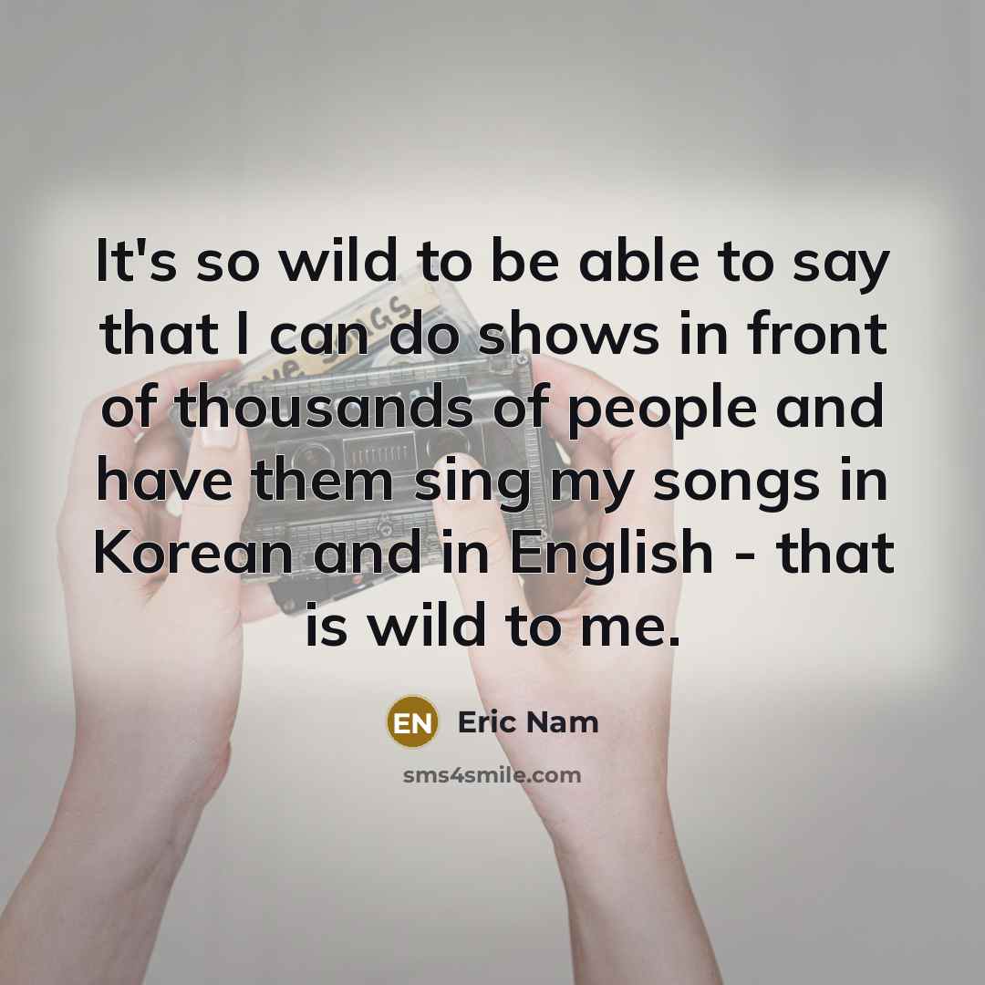 “It's so wild to be able to say that I…” quote by Eric Nam