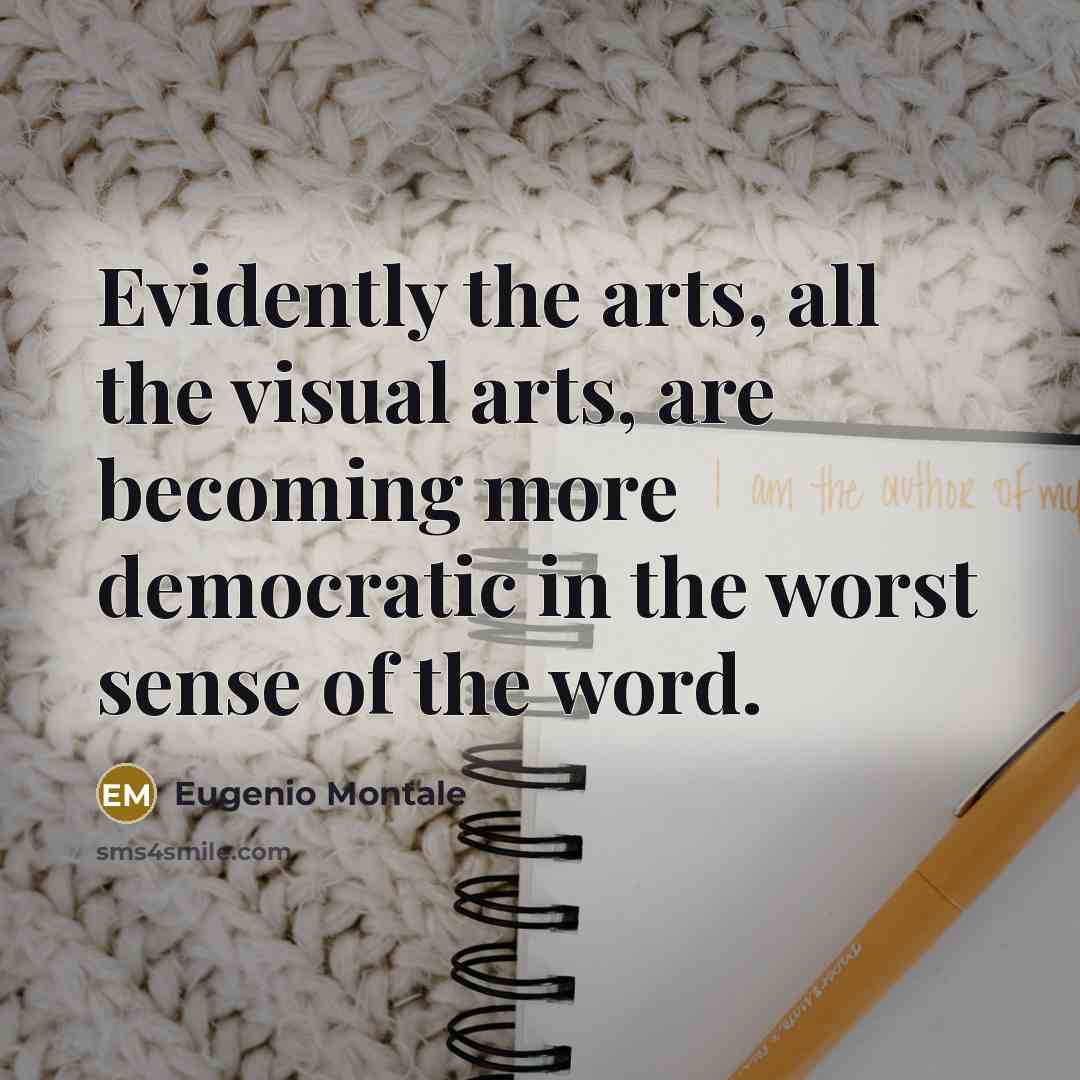 “Evidently the arts, all the visual arts, are becoming more…” quote by Eugenio Montale