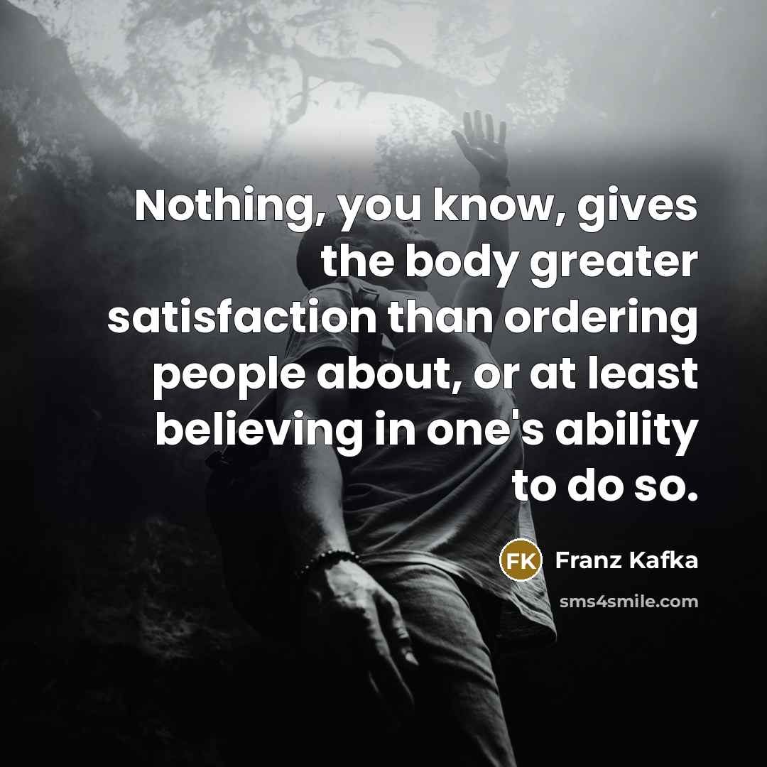 “Nothing, you know, gives the body greater satisfaction than ordering…” quote by Franz Kafka