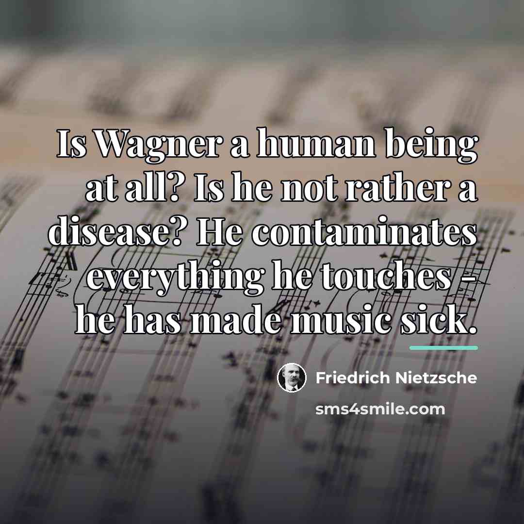 “Is Wagner a human being at all? Is he not…” quote by Friedrich Nietzsche