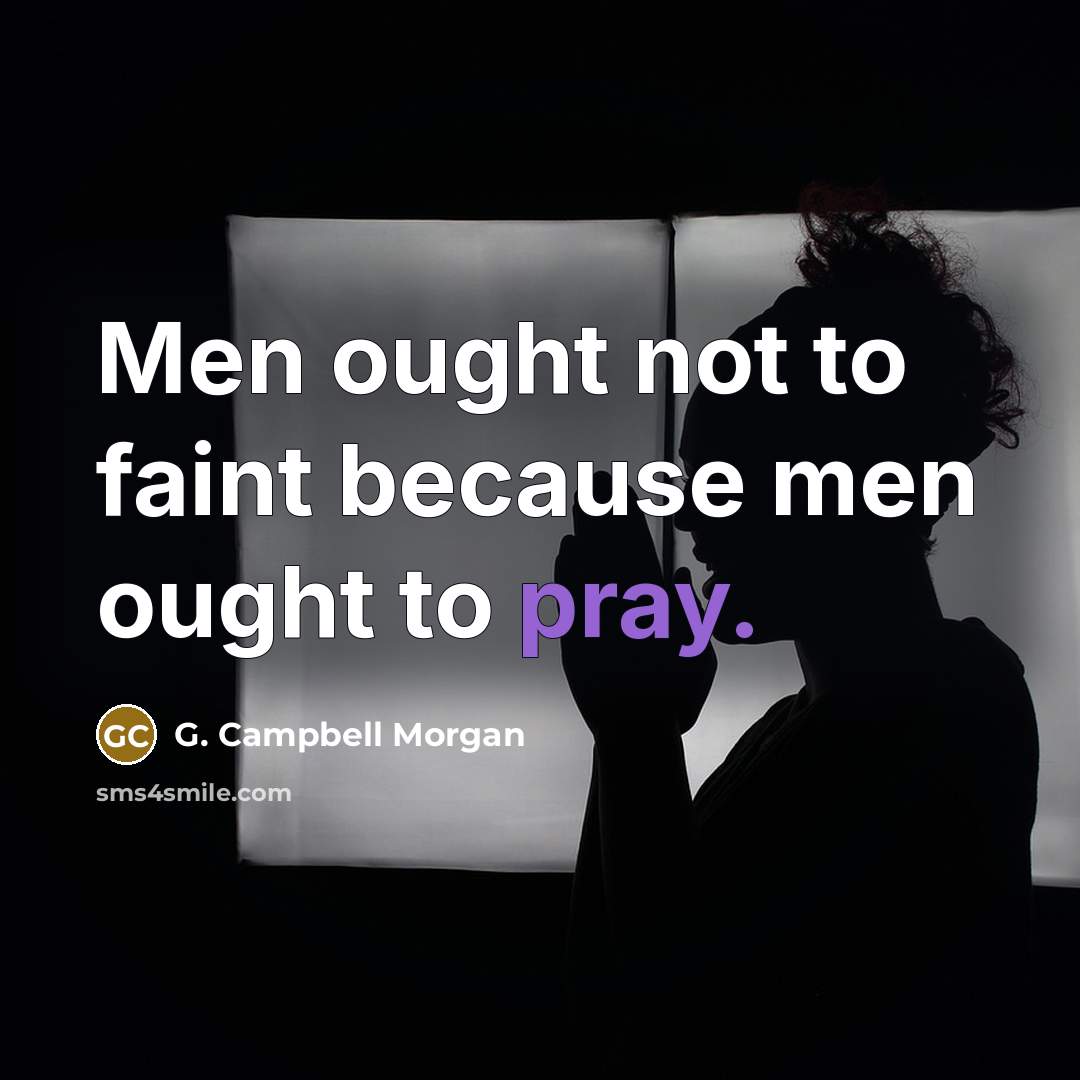 “Men ought not to faint because men ought to pray.” quote by G. Campbell Morgan