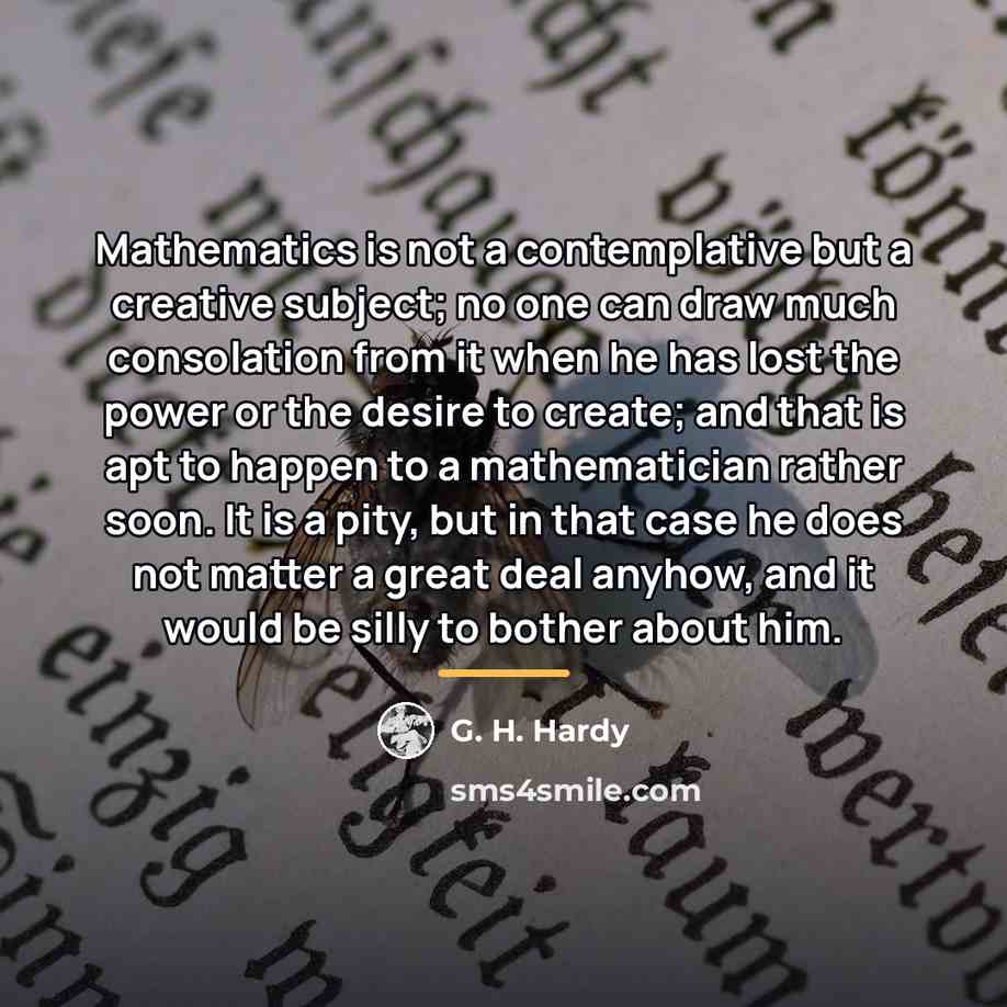 “Mathematics is not a contemplative but a creative subject; no…” quote by G. H. Hardy