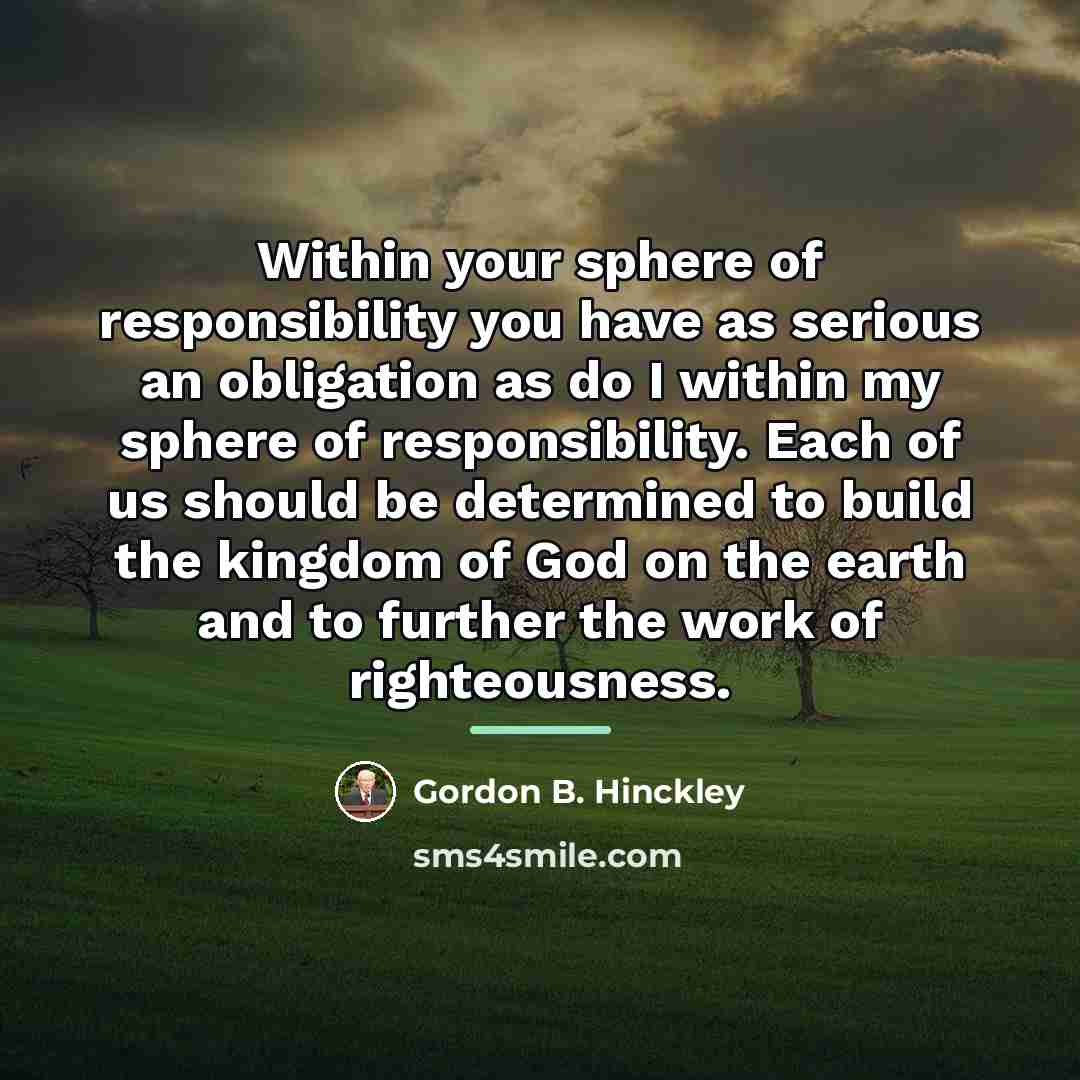 “Within your sphere of responsibility you have as serious an…” quote by Gordon B. Hinckley