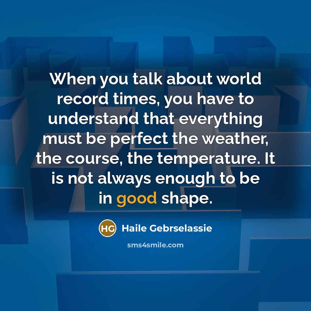 “When you talk about world record times, you have to…” quote by Haile Gebrselassie