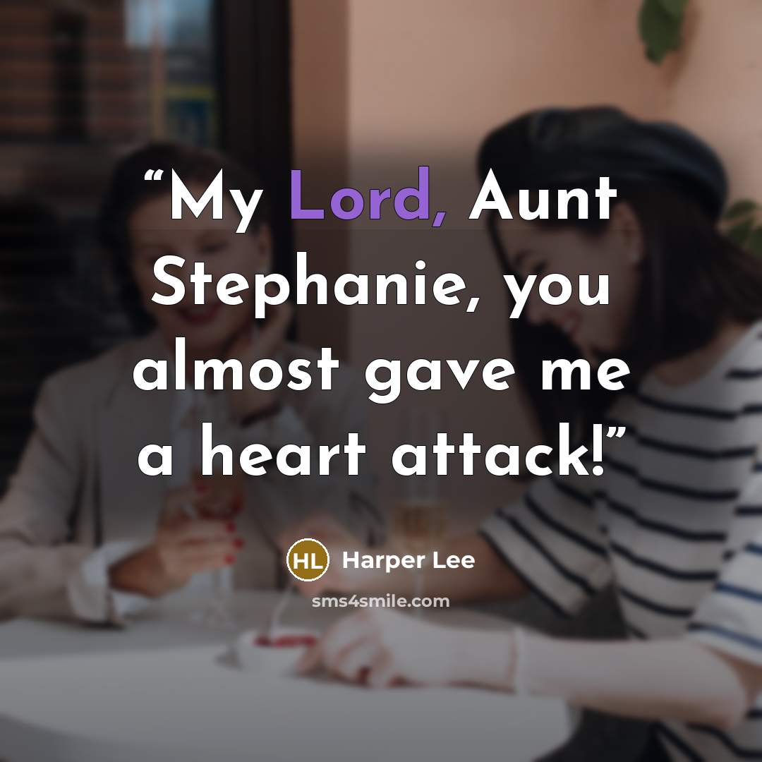 “My Lord, Aunt Stephanie, you almost gave me a heart attack!” quote by Harper Lee