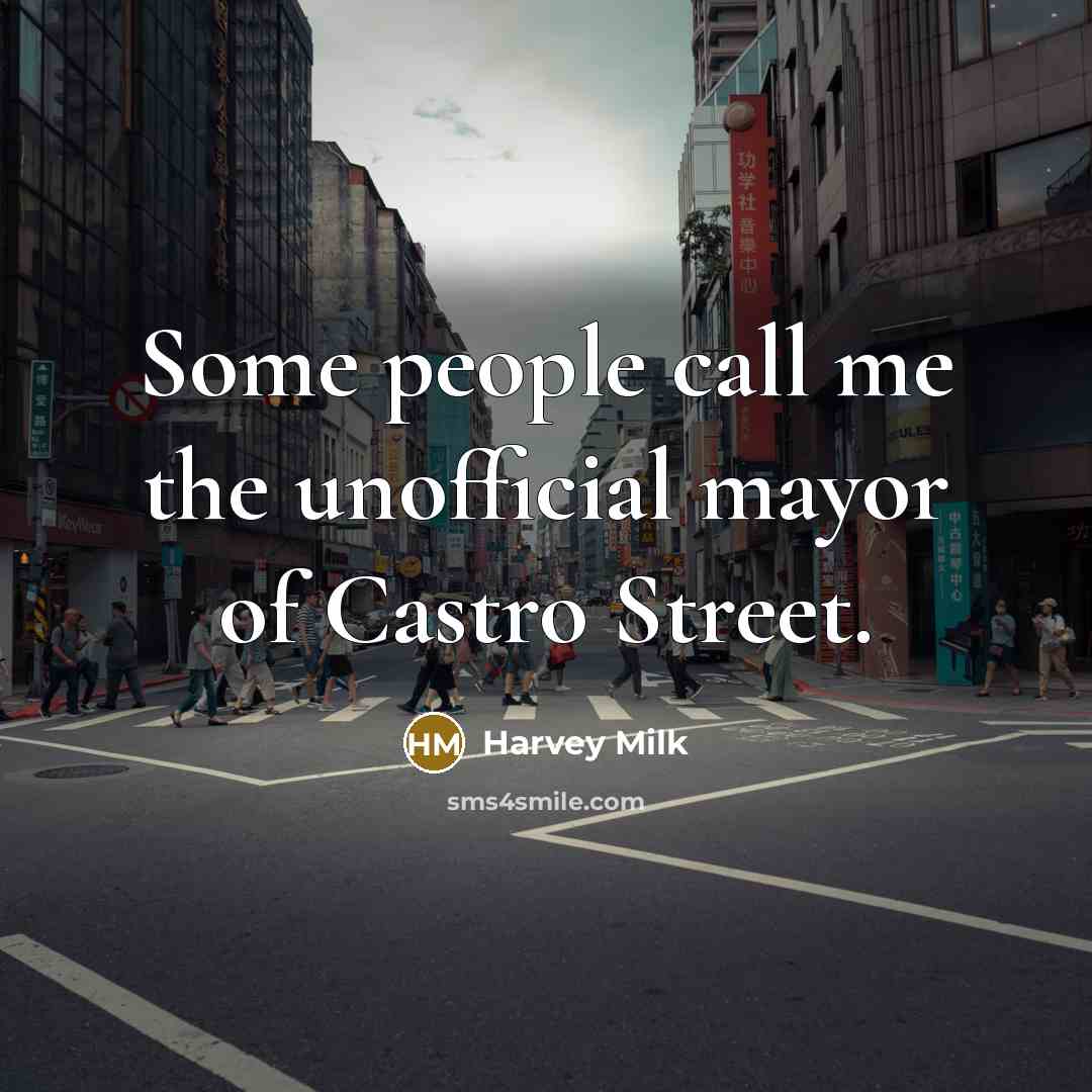 “Some people call me the unofficial mayor of Castro Street.…” quote by Harvey Milk