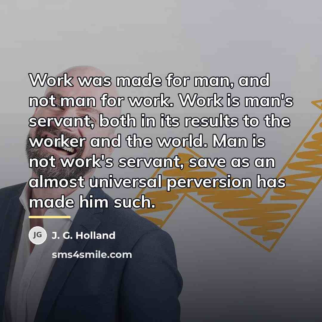 “Work was made for man, and not man for work.…” quote by J. G. Holland