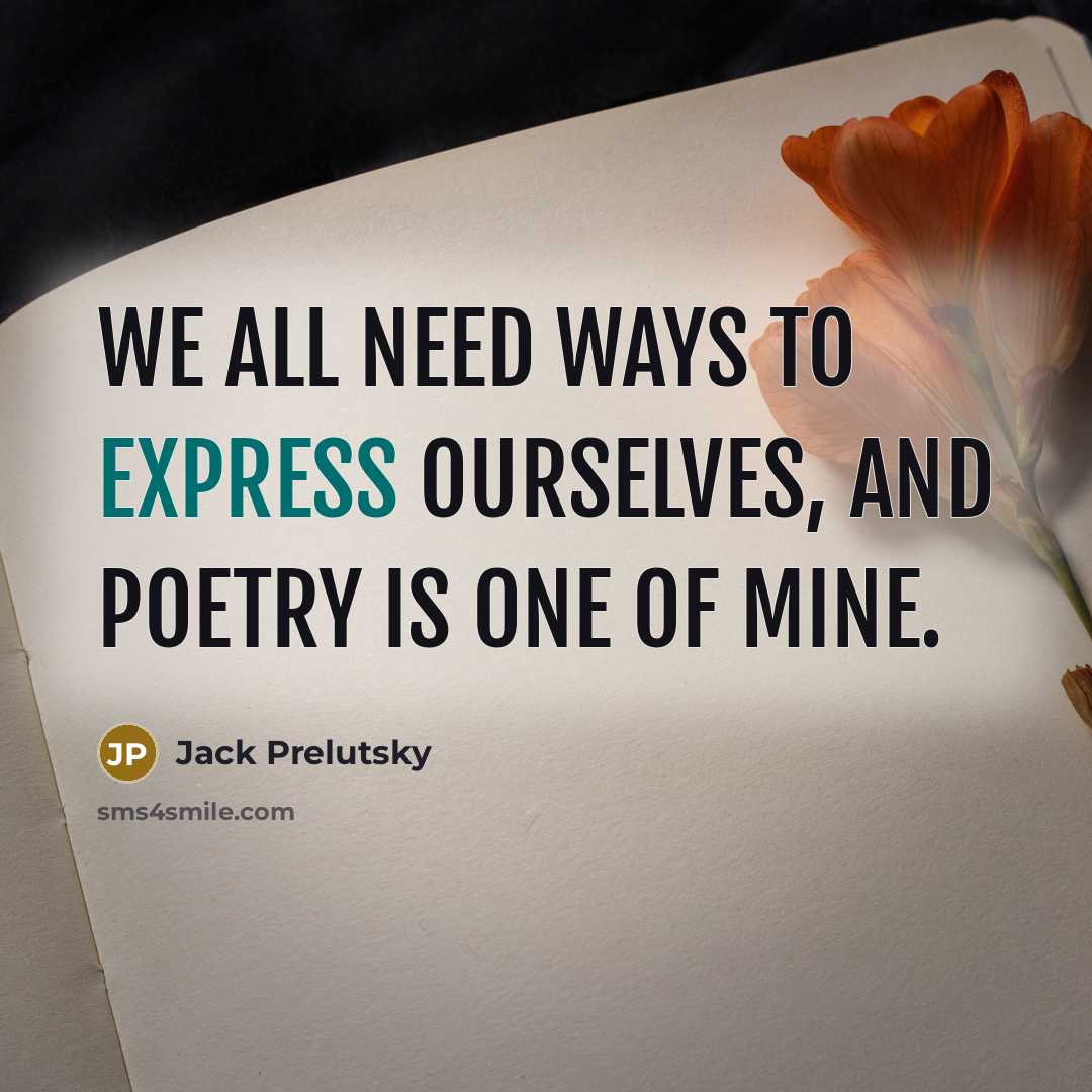 “We all need ways to express ourselves, and poetry is…” quote by Jack Prelutsky