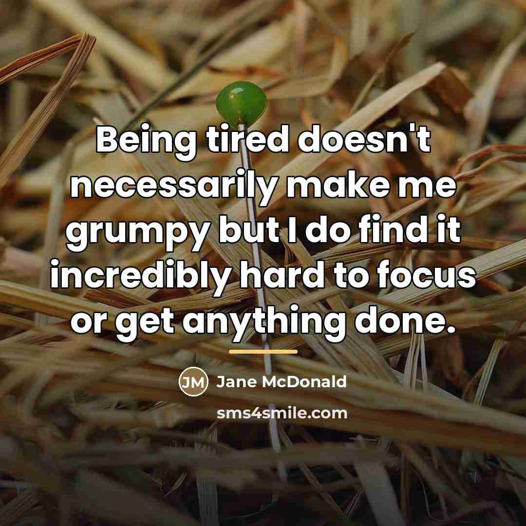 “Being tired doesn't necessarily make me grumpy but I do…” quote by Jane McDonald