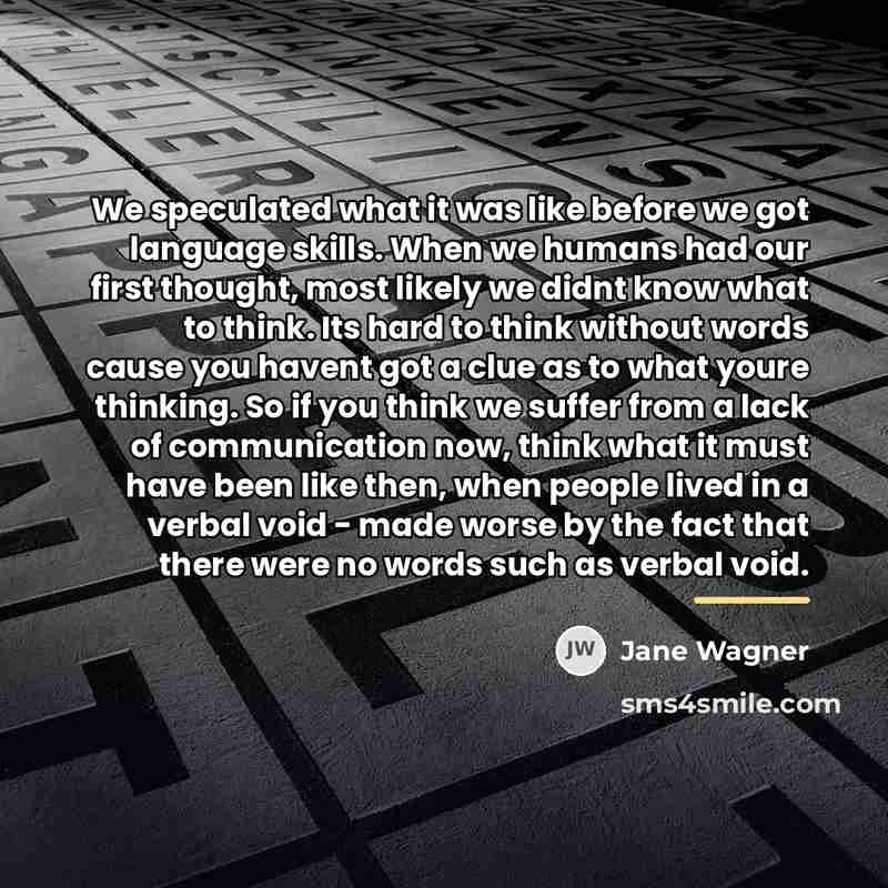 “We speculated what it was like before we got language…” quote by Jane Wagner