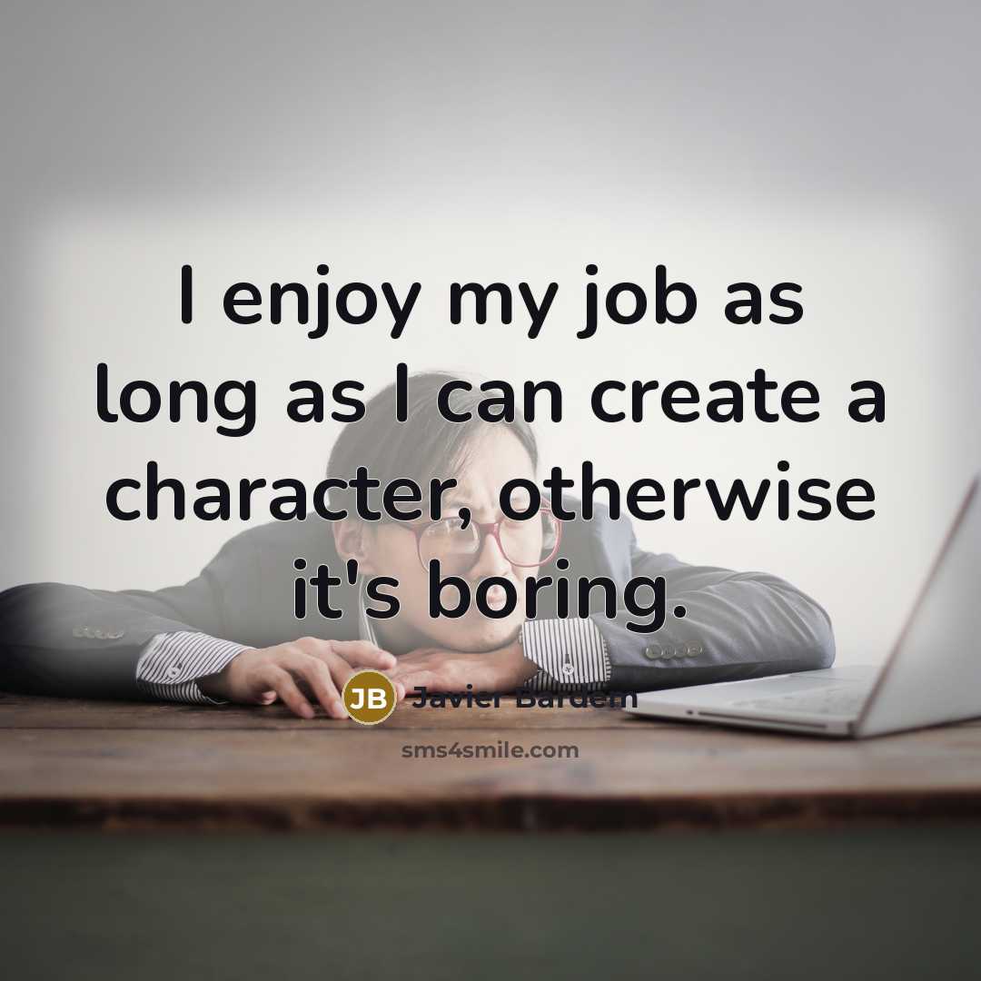 “I enjoy my job as long as I can create…” quote by Javier Bardem