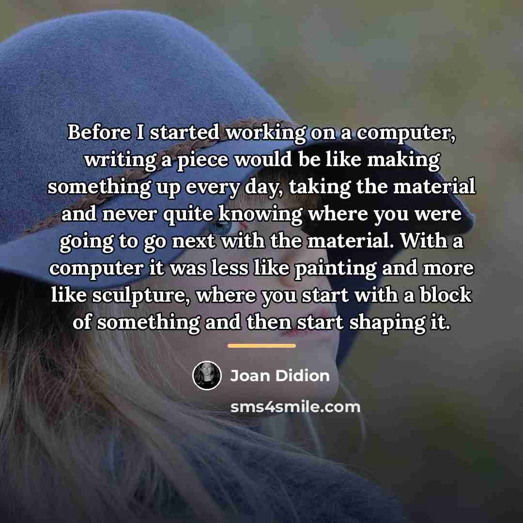 “Before I started working on a computer, writing a piece…” quote by Joan Didion