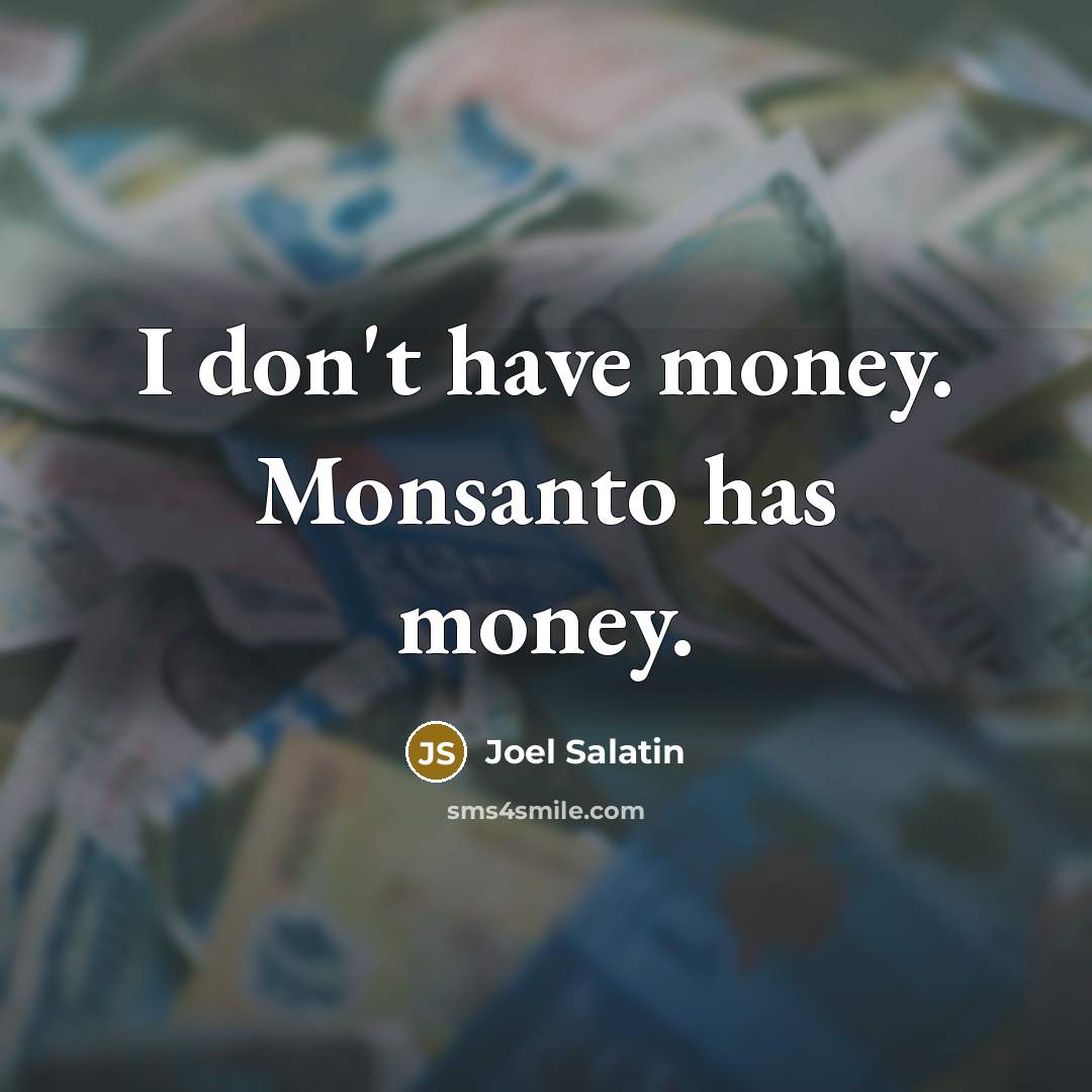“I don't have money. Monsanto has money.…” quote by Joel Salatin