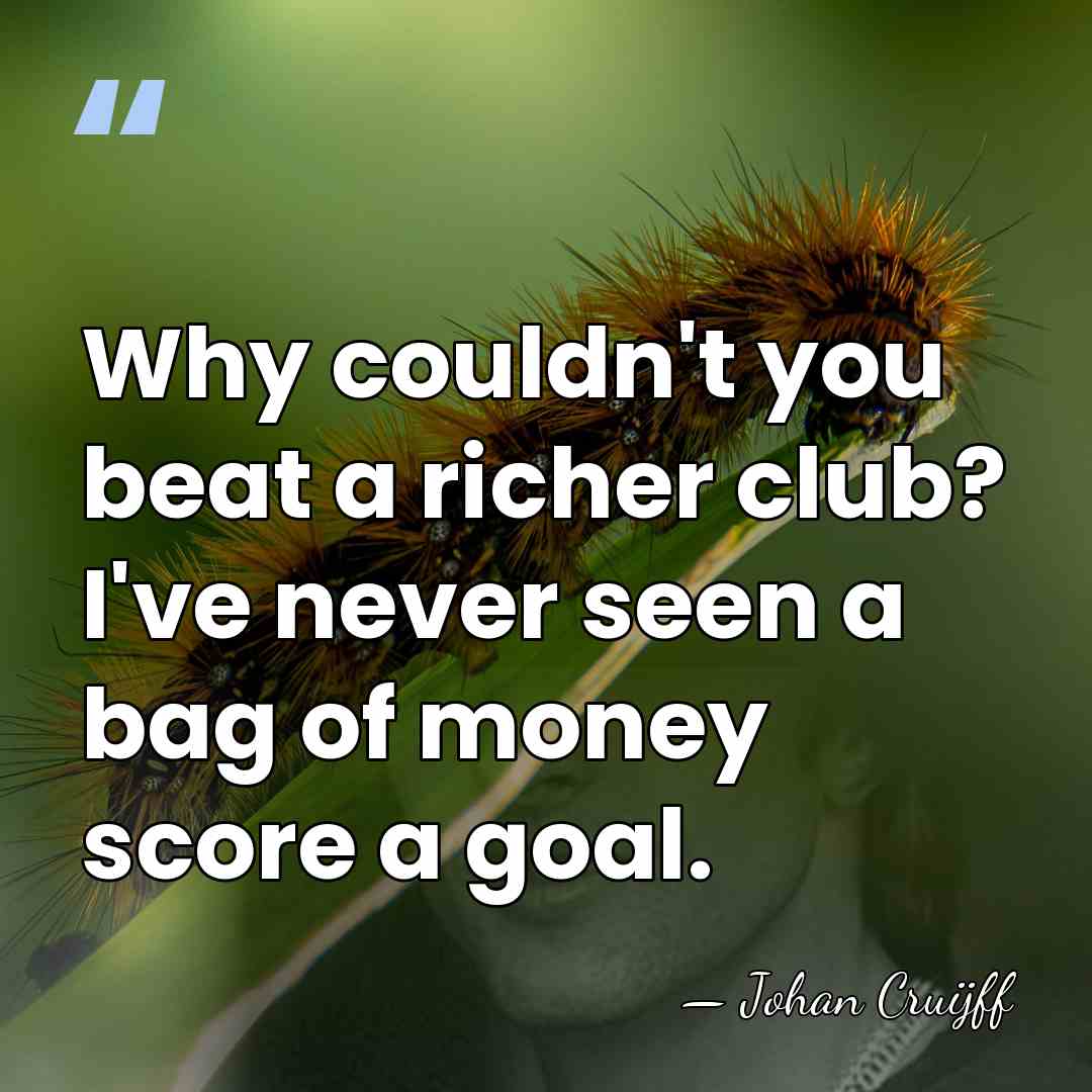 Why couldn't you beat a richer club? I've never seen a bag&hellip; - Johan Cruijff