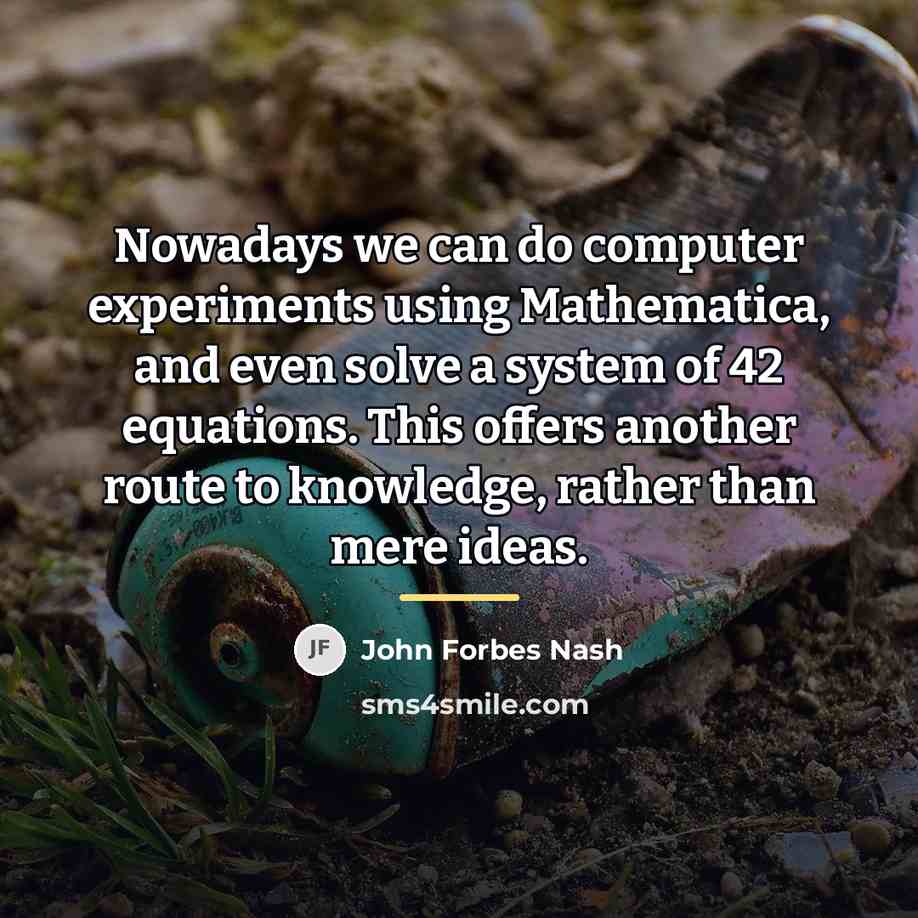 “Nowadays we can do computer experiments using Mathematica, and even…” quote by John Forbes Nash