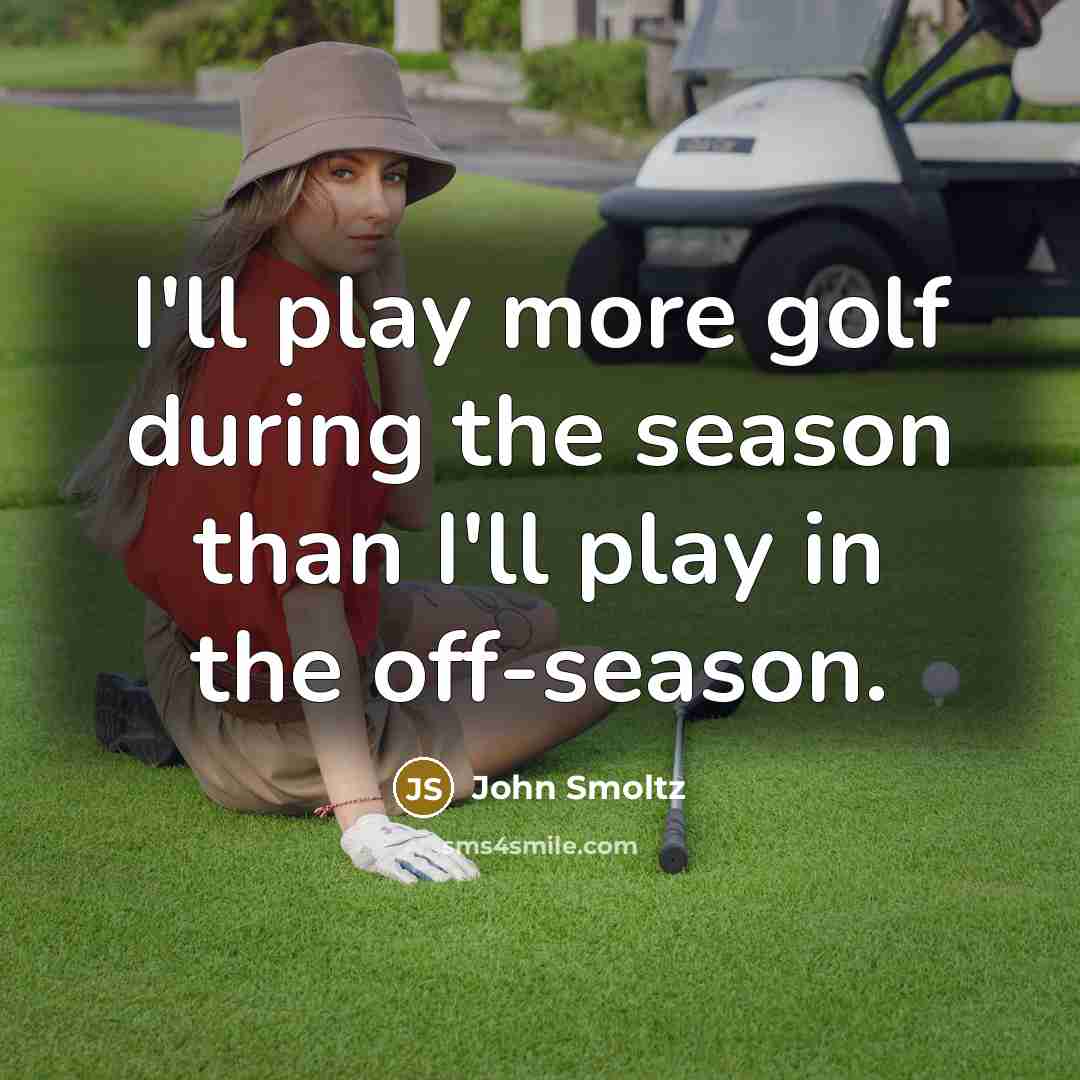 “I'll play more golf during the season than I'll play…” quote by John Smoltz