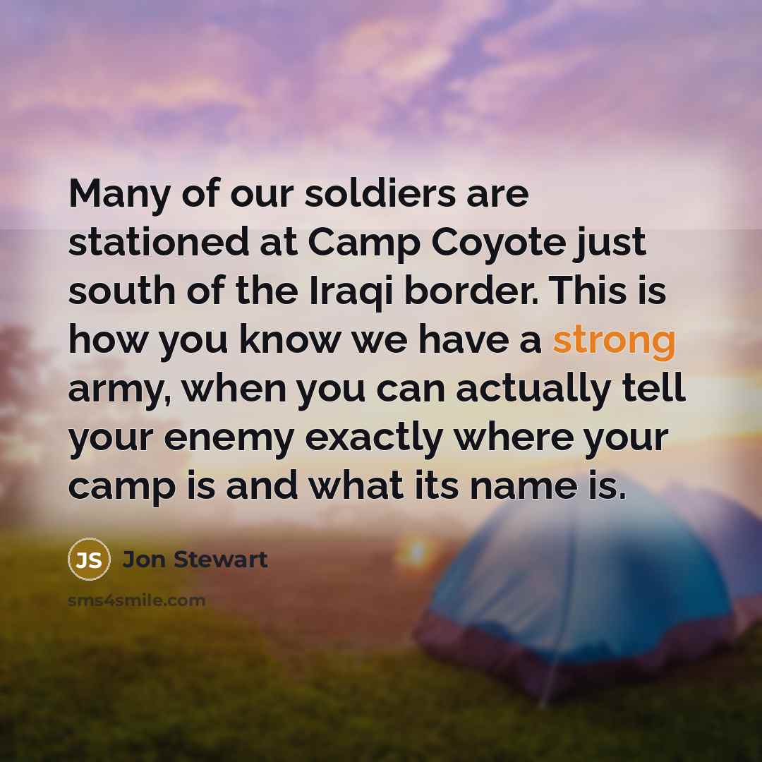 “Many of our soldiers are stationed at Camp Coyote just…” quote by Jon Stewart