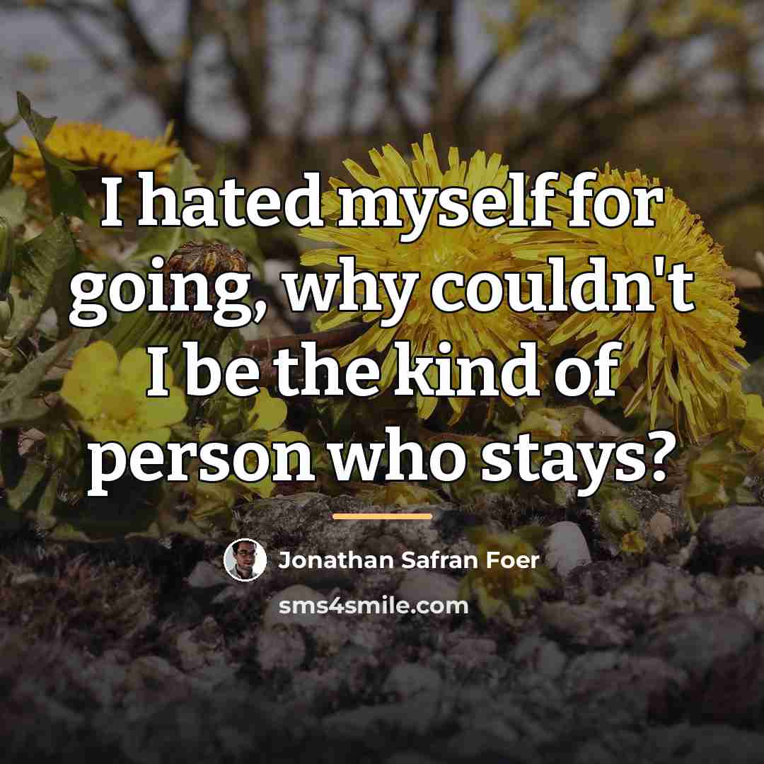“I hated myself for going, why couldn't I be the…” quote by Jonathan Safran Foer