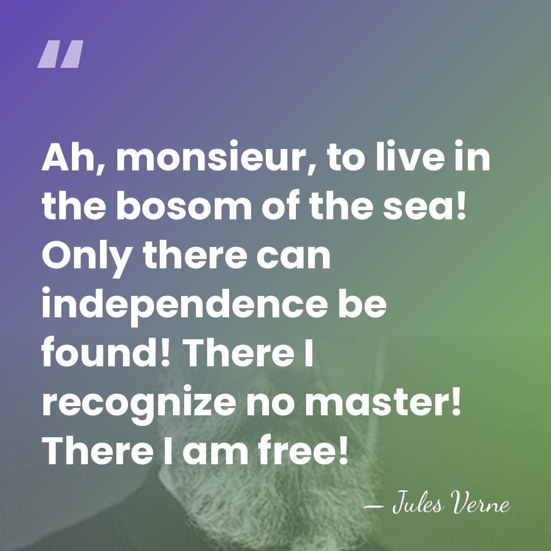 Ah, monsieur, to live in the bosom of the sea! Only there&hellip; - Jules Verne