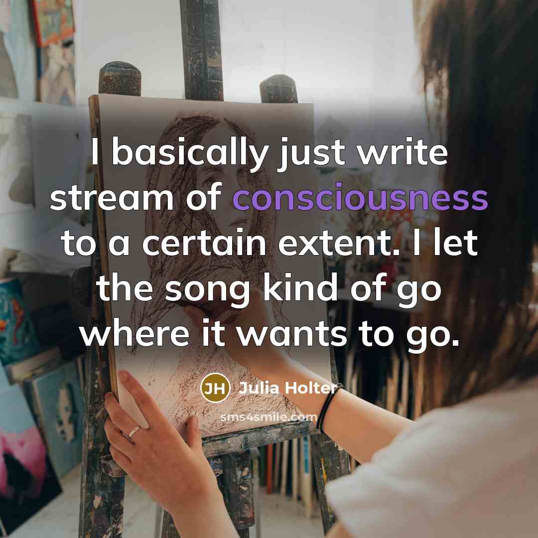 “I basically just write stream of consciousness to a certain…” quote by Julia Holter
