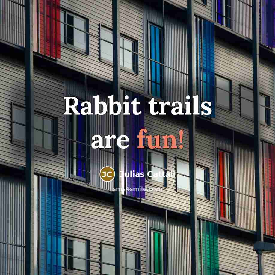 “Rabbit trails are fun!…” quote by Julias Cattail