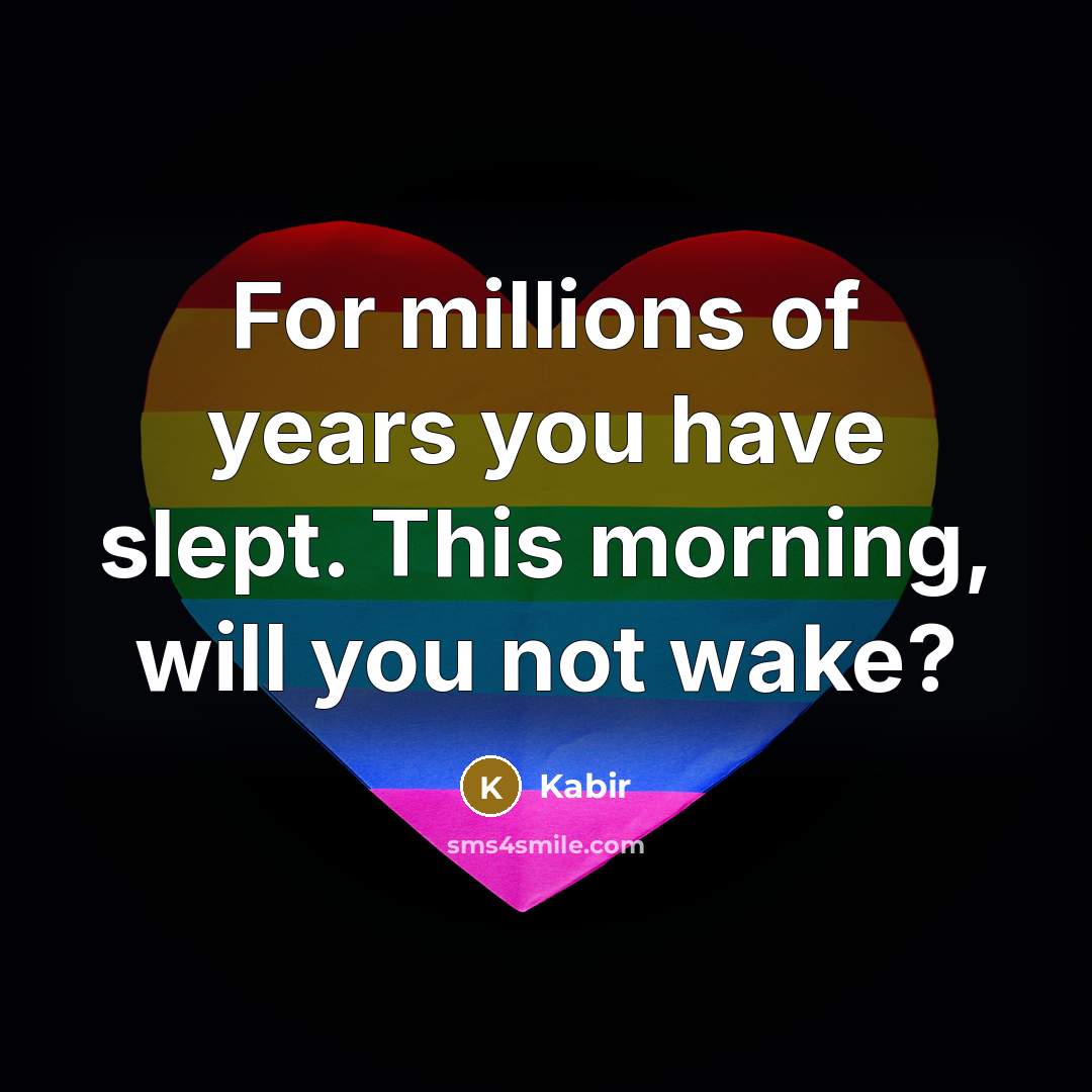 “For millions of years you have slept. This morning, will…” quote by Kabir