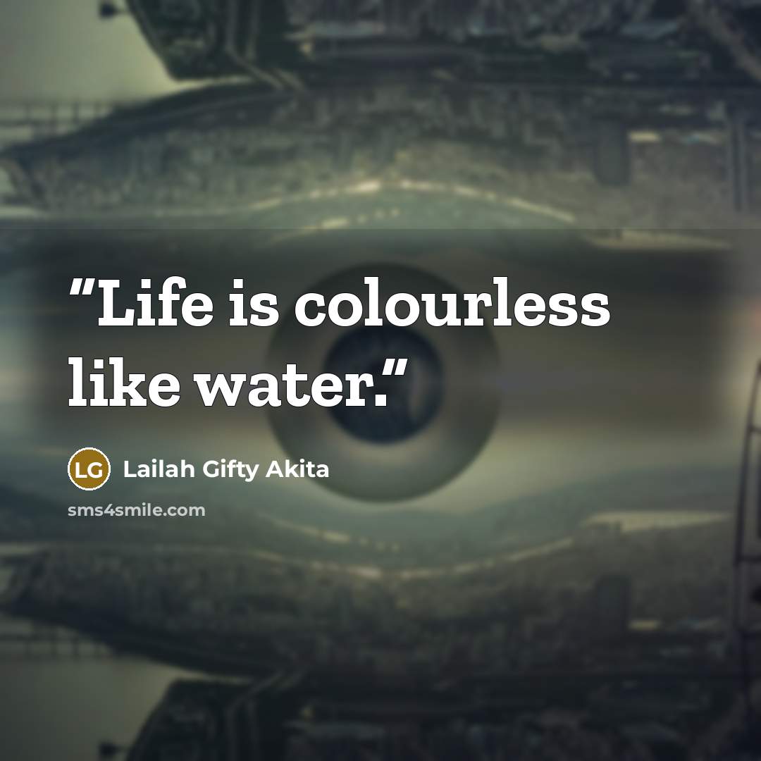 “Life is colourless like water.” quote by Lailah Gifty Akita