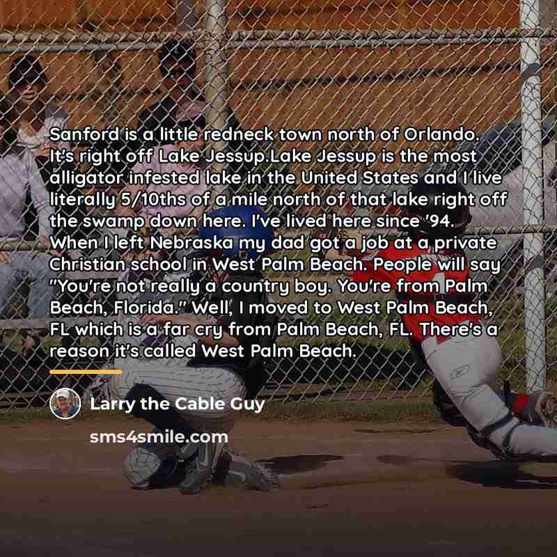“Sanford is a little redneck town north of Orlando. It's…” quote by Larry the Cable Guy
