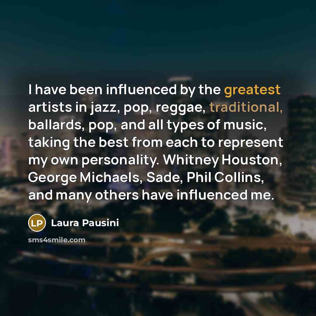 “I have been influenced by the greatest artists in jazz,…” quote by Laura Pausini