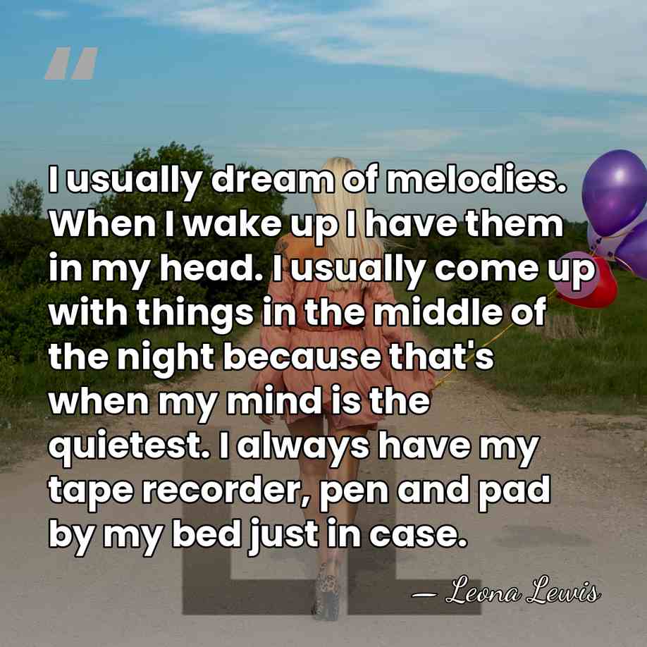 I usually dream of melodies. When I wake up I have them&hellip; - Leona Lewis