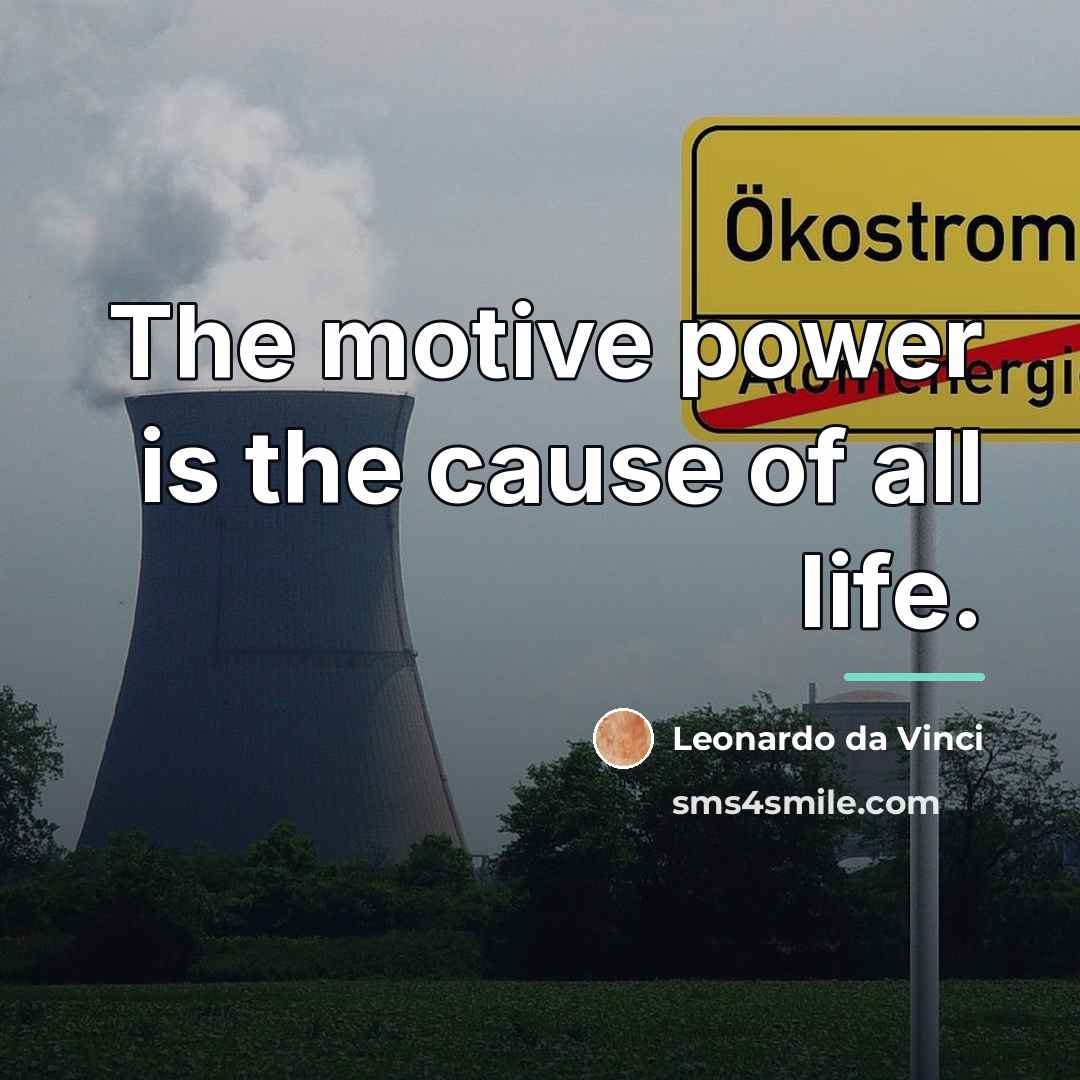 “The motive power is the cause of all life.…” quote by Leonardo da Vinci