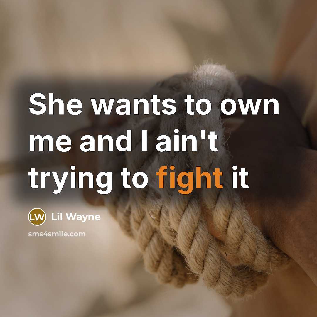 “She wants to own me and I ain't trying to fight it” quote by Lil Wayne