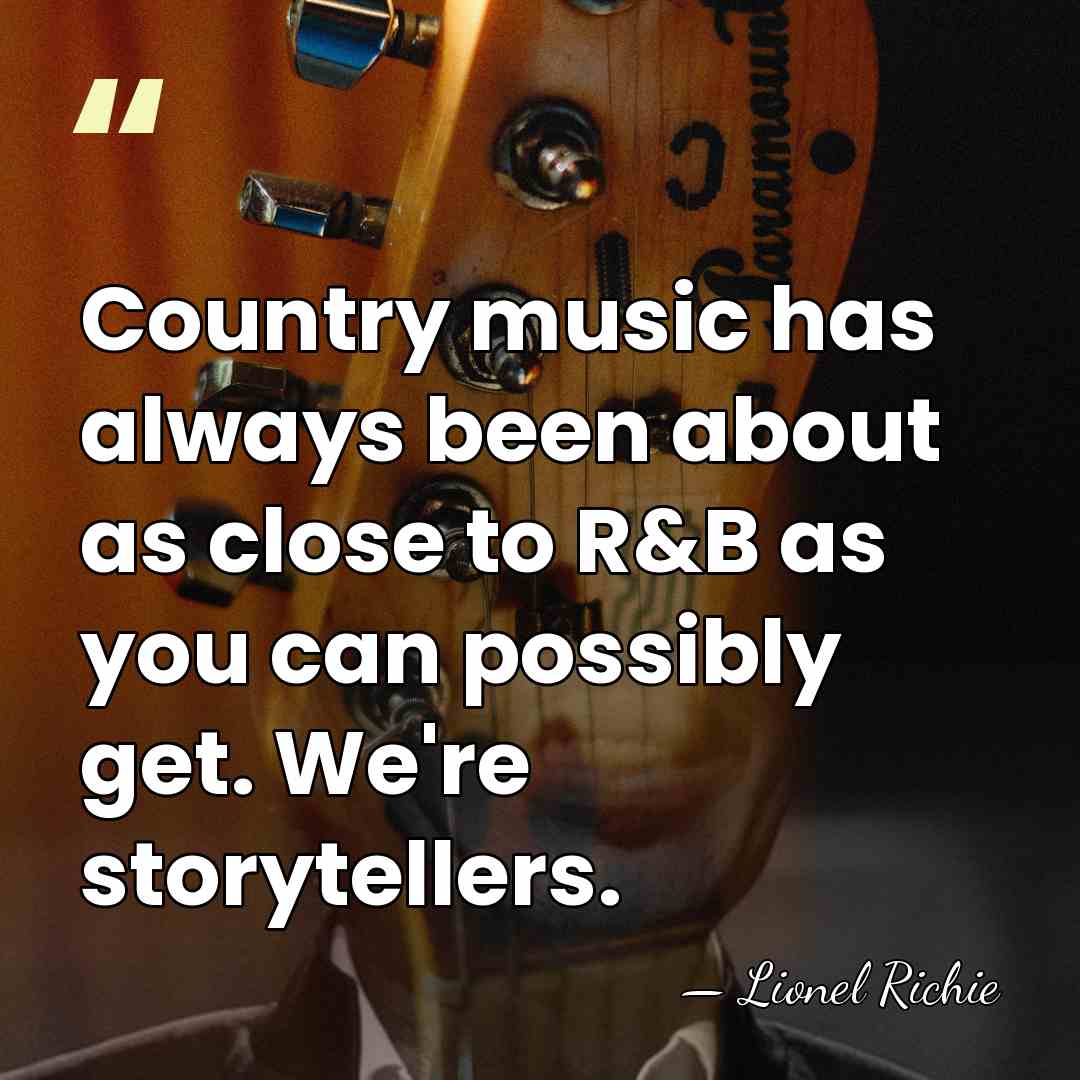 Country music has always been about as close to R&B as you&hellip; - Lionel Richie