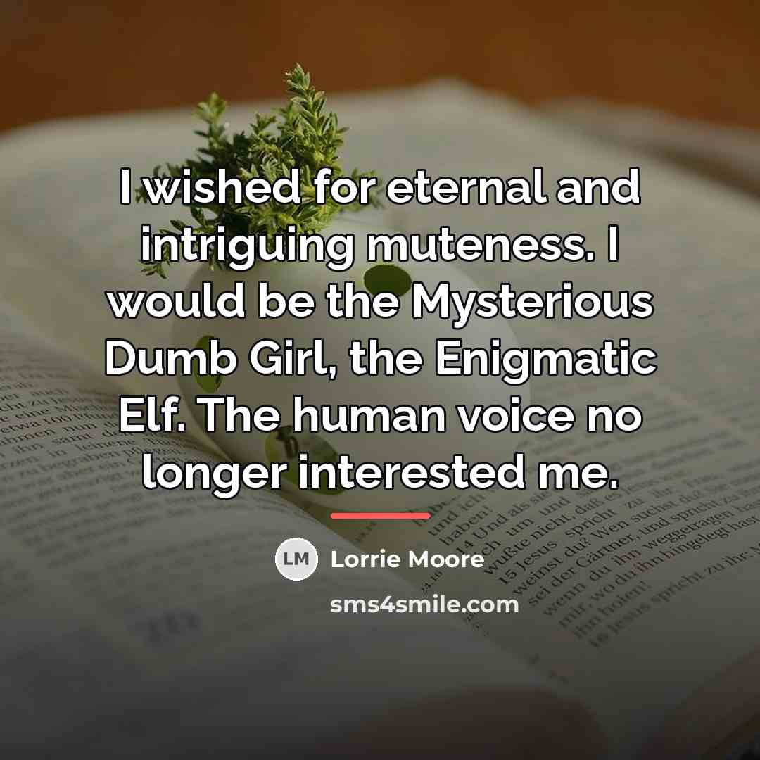 “I wished for eternal and intriguing muteness. I would be…” quote by Lorrie Moore