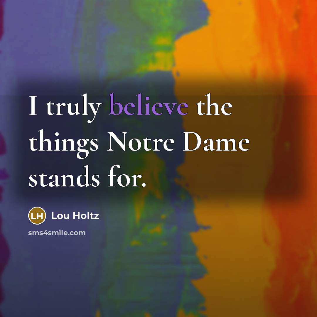 “I truly believe the things Notre Dame stands for.…” quote by Lou Holtz