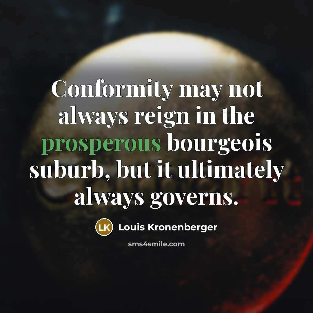 “Conformity may not always reign in the prosperous bourgeois suburb,…” quote by Louis Kronenberger