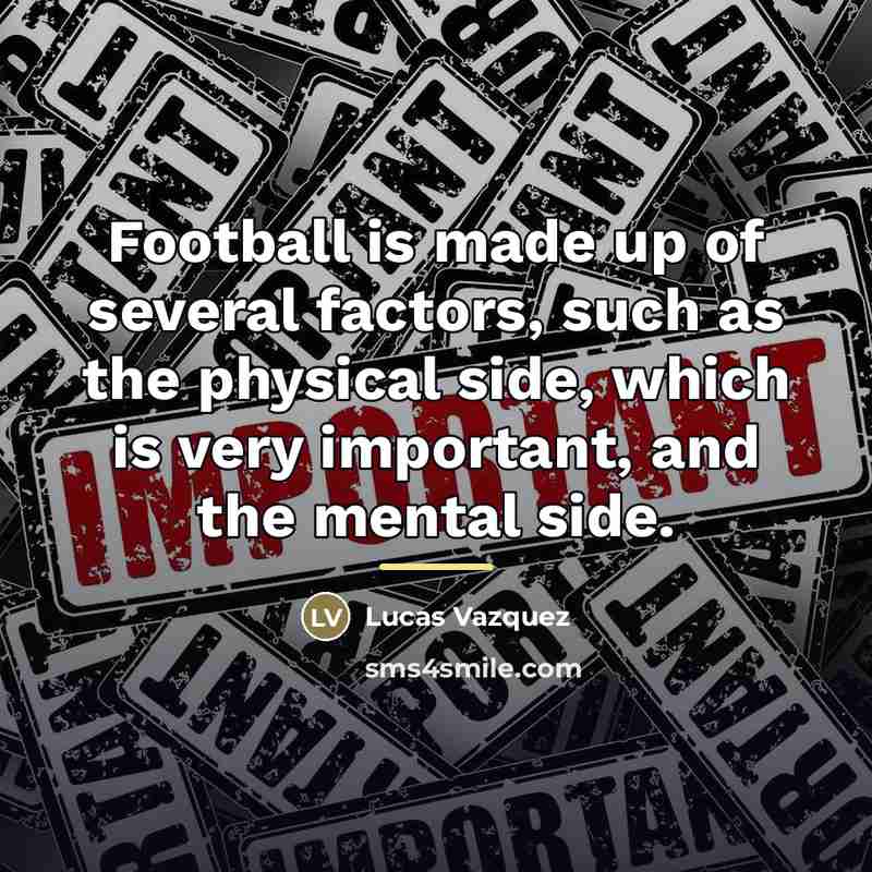 “Football is made up of several factors, such as the…” quote by Lucas Vazquez