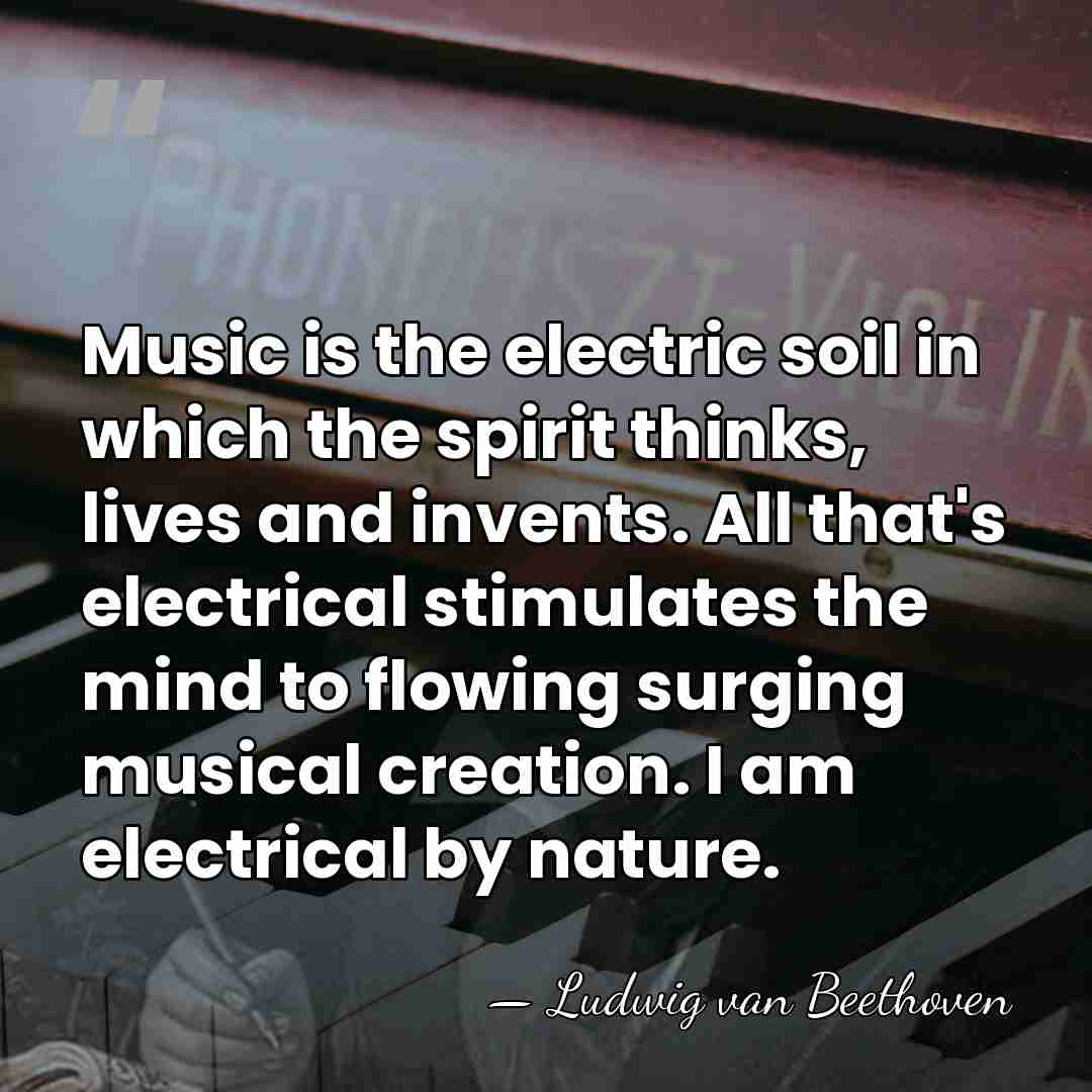 Music is the electric soil in which the spirit thinks, lives and&hellip; - Ludwig van Beethoven