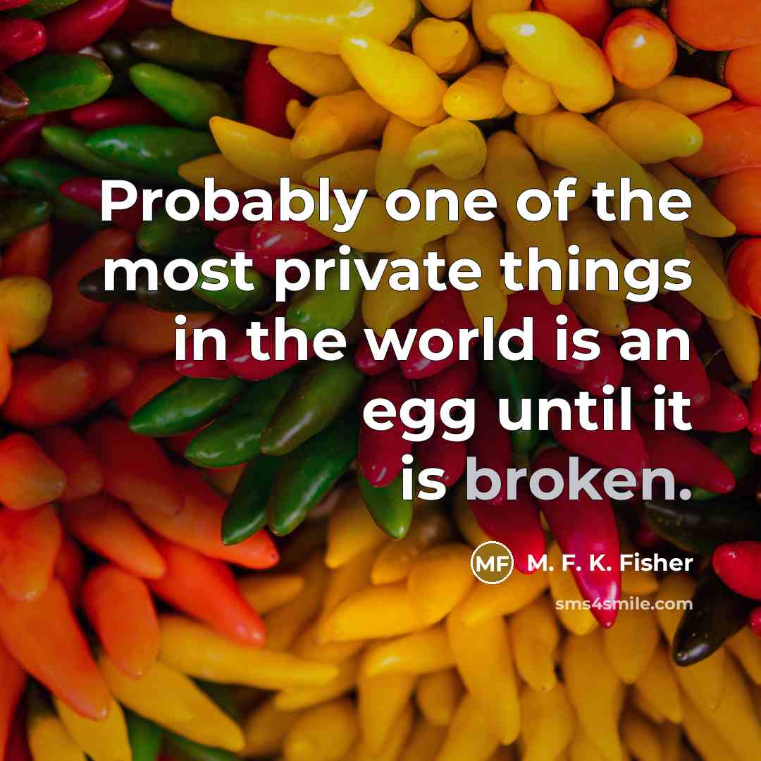 “Probably one of the most private things in the world…” quote by M. F. K. Fisher