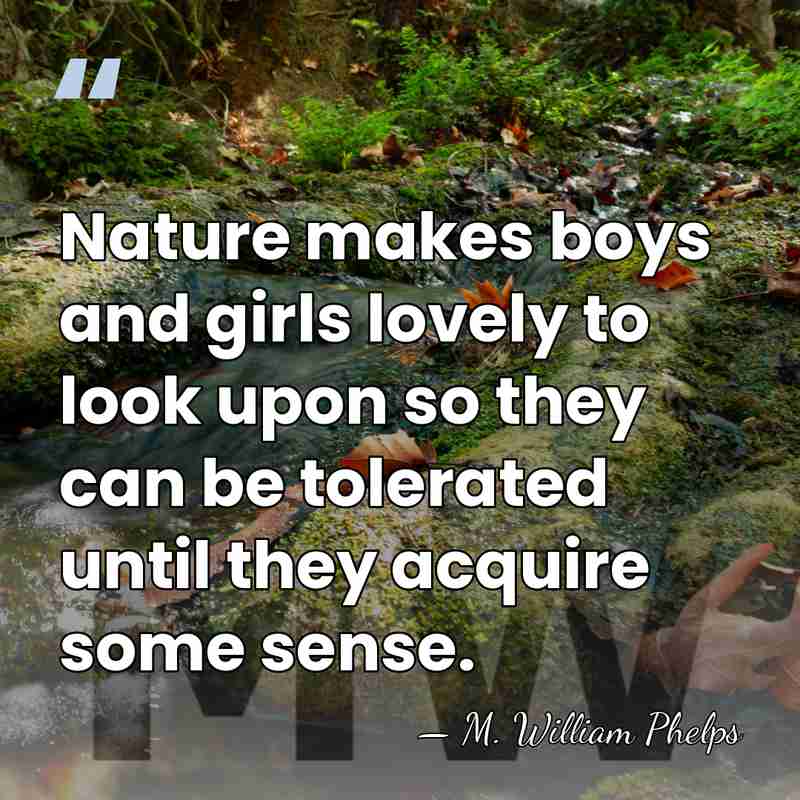 Nature makes boys and girls lovely to look upon so they can&hellip; - M. William Phelps