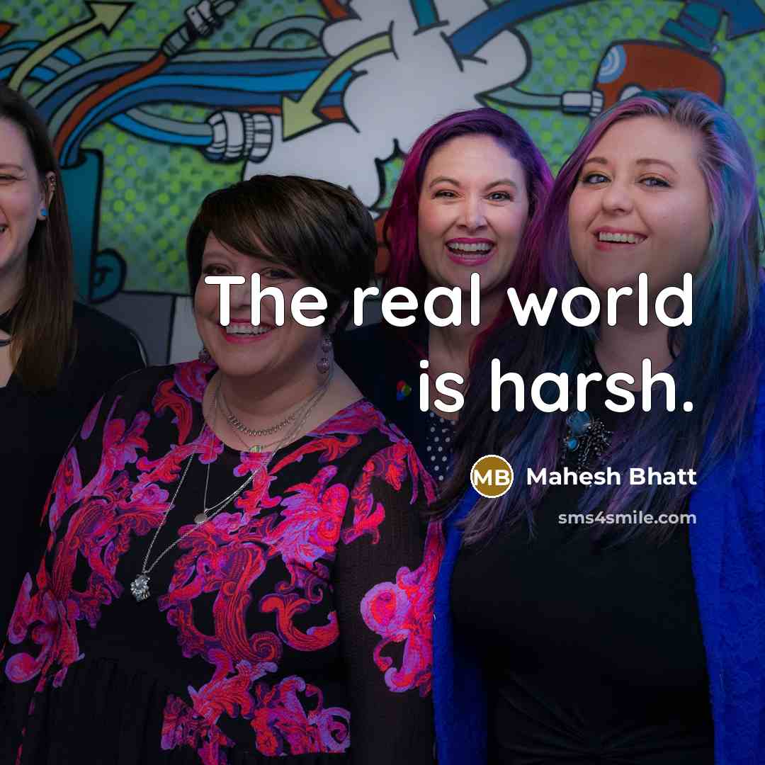“The real world is harsh.…” quote by Mahesh Bhatt