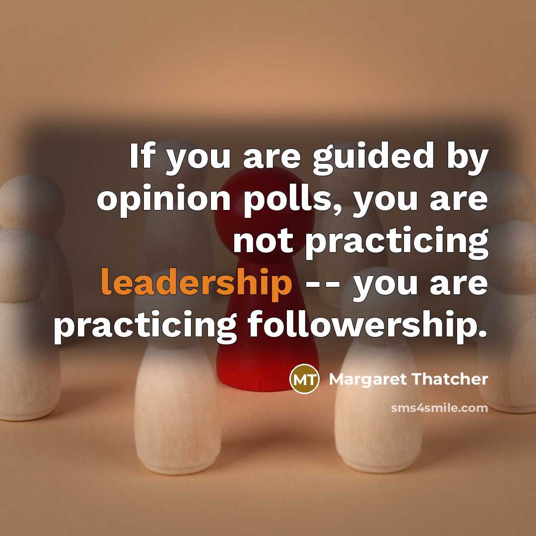 “If you are guided by opinion polls, you are not…” quote by Margaret Thatcher