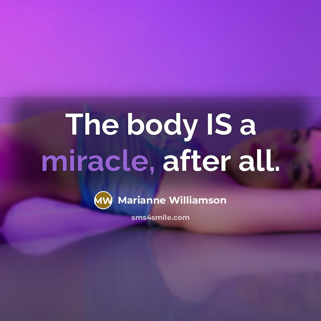 “The body IS a miracle, after all.…” quote by Marianne Williamson