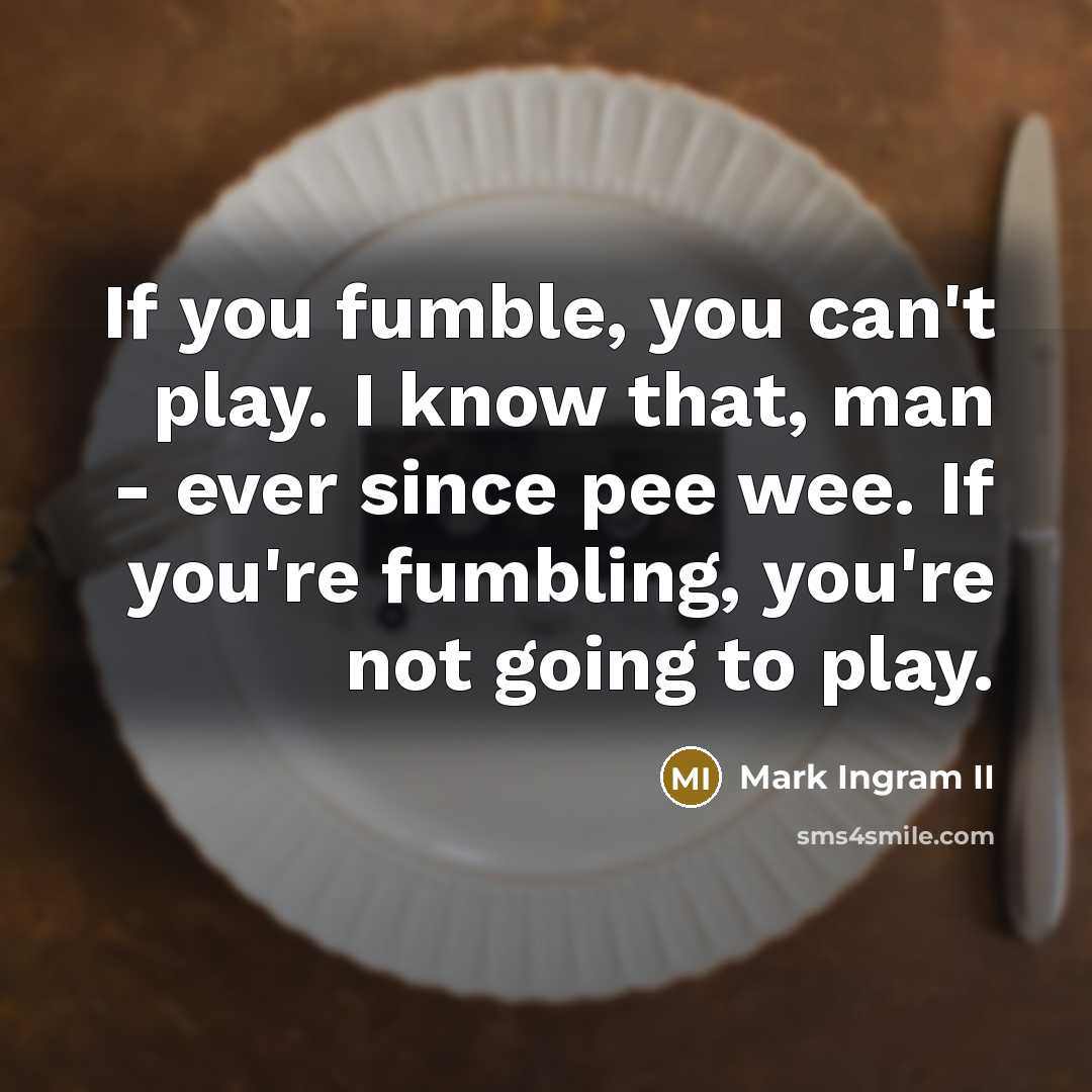 “If you fumble, you can't play. I know that, man…” quote by Mark Ingram II