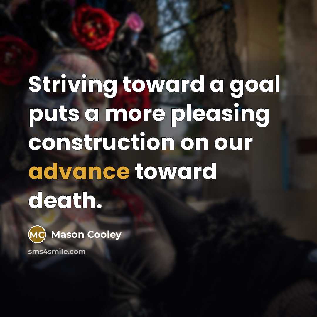 “Striving toward a goal puts a more pleasing construction on…” quote by Mason Cooley