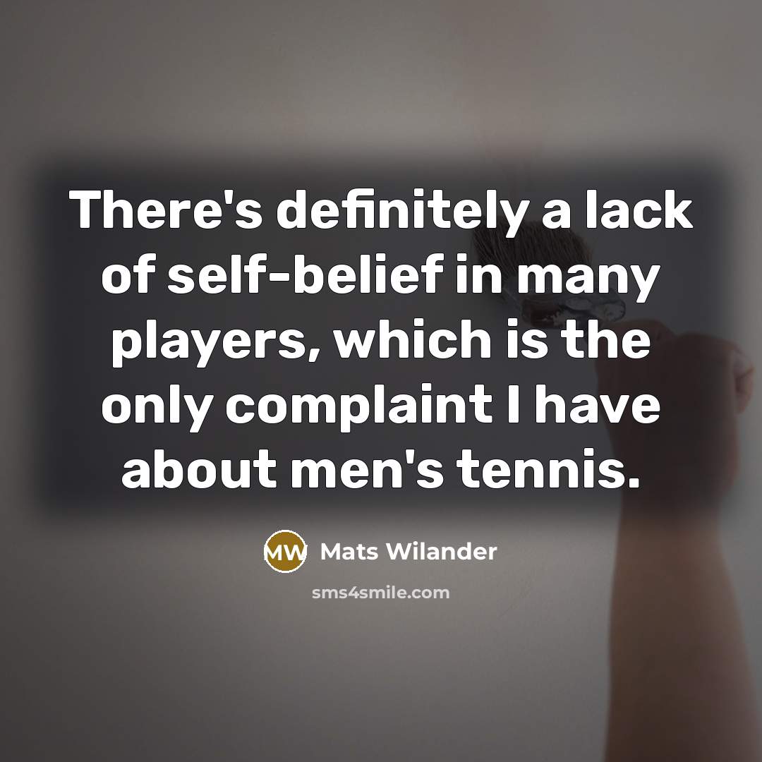 “There's definitely a lack of self-belief in many players, which…” quote by Mats Wilander